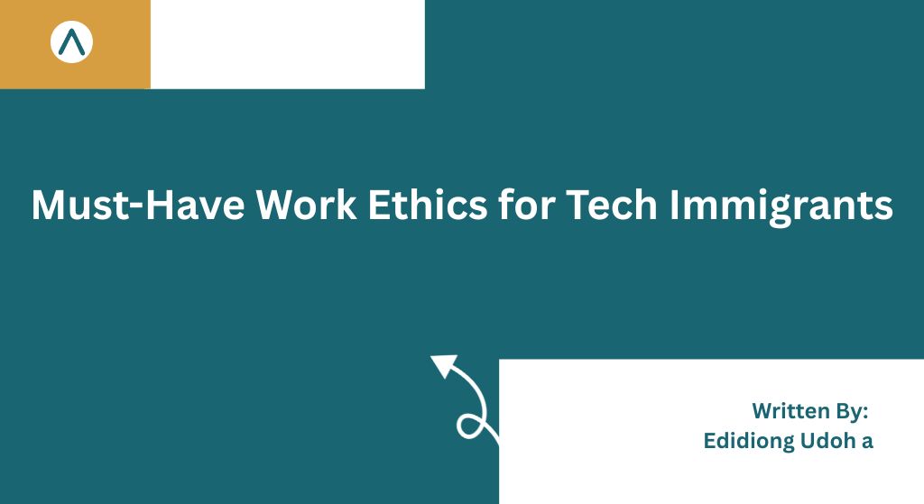 Must-Have Work Ethics for Tech Immigrants