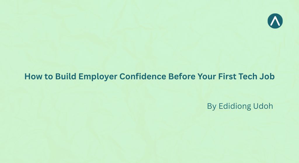 How to Build Employer Confidence Before Your First Tech Job